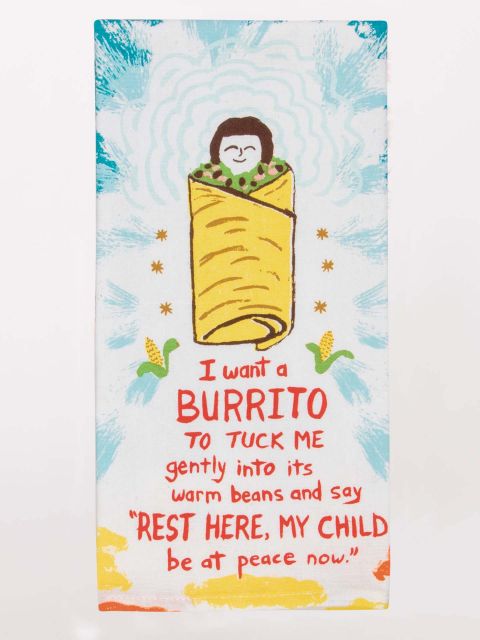 I want a burrito... Dish Towel by Blue Q